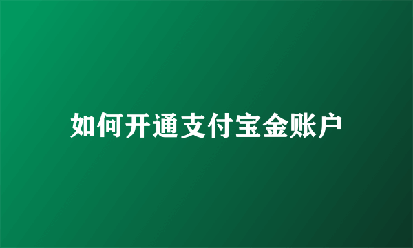 如何开通支付宝金账户