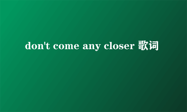 don't come any closer 歌词