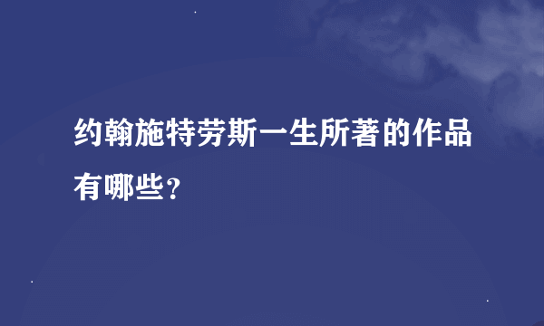 约翰施特劳斯一生所著的作品有哪些？