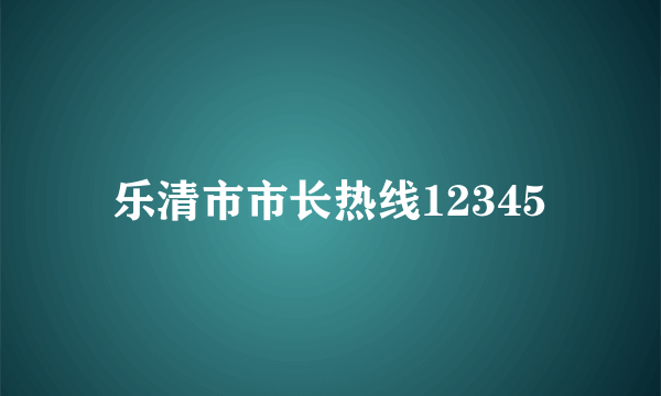 乐清市市长热线12345