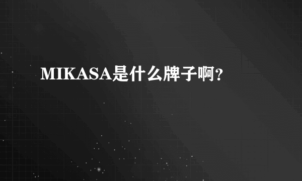 MIKASA是什么牌子啊？