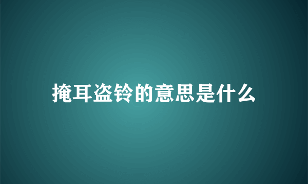 掩耳盗铃的意思是什么