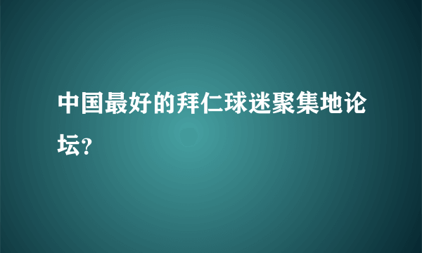 中国最好的拜仁球迷聚集地论坛？