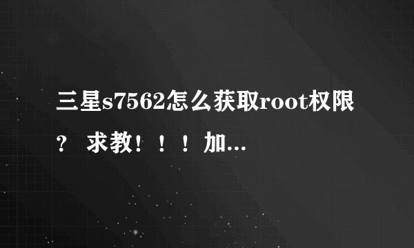 三星s7562怎么获取root权限？ 求教！！！加悬赏！！