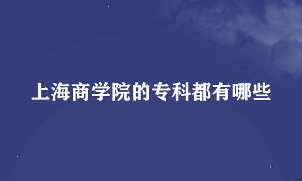 上海商学院的专科都有哪些