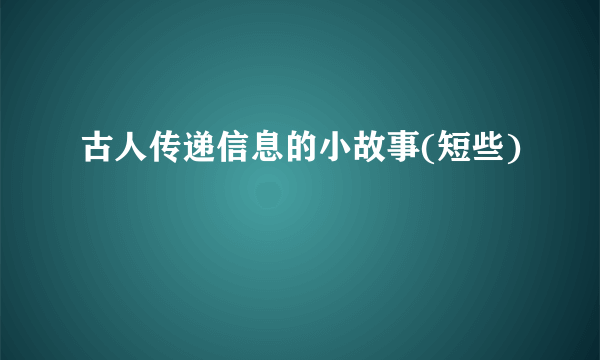 古人传递信息的小故事(短些)