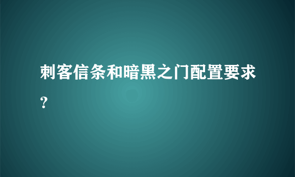 刺客信条和暗黑之门配置要求？