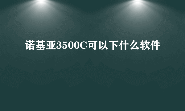 诺基亚3500C可以下什么软件