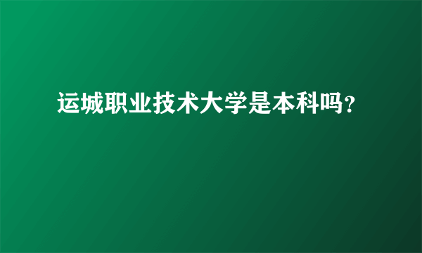 运城职业技术大学是本科吗？