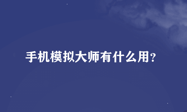 手机模拟大师有什么用？