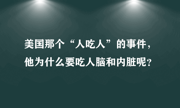 美国那个“人吃人”的事件，他为什么要吃人脑和内脏呢？