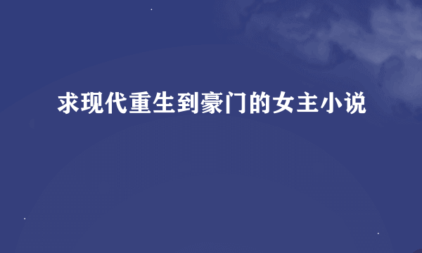 求现代重生到豪门的女主小说