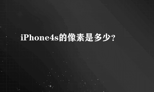 iPhone4s的像素是多少？