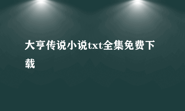 大亨传说小说txt全集免费下载