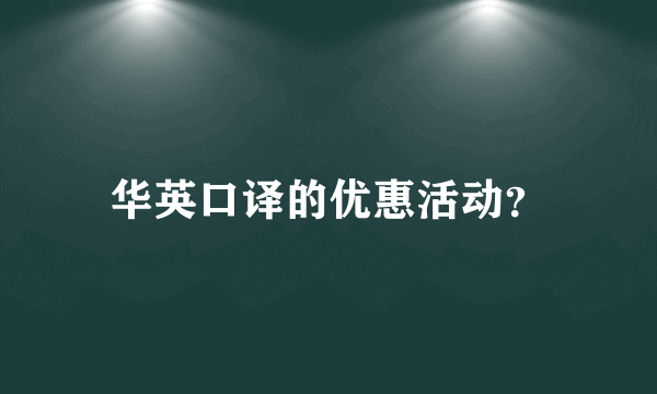 华英口译的优惠活动？