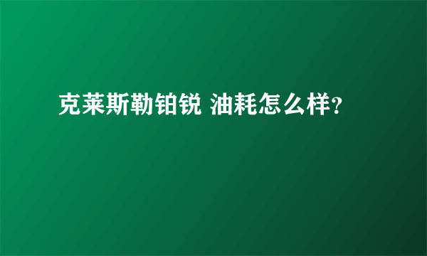 克莱斯勒铂锐 油耗怎么样？