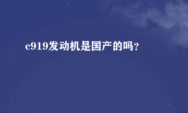 c919发动机是国产的吗？