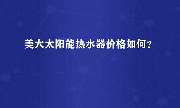 美大太阳能热水器价格如何？