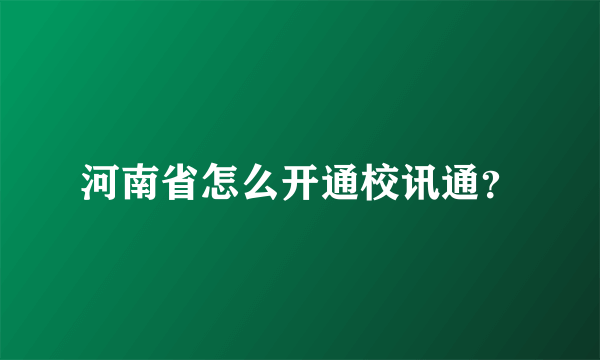 河南省怎么开通校讯通？