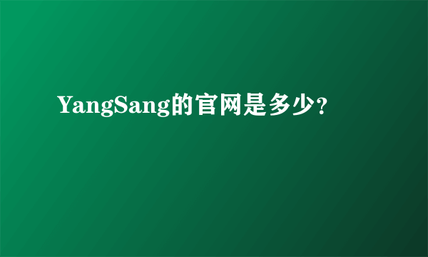 YangSang的官网是多少？