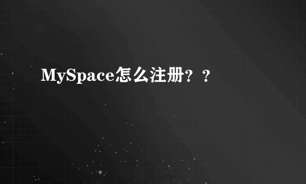 MySpace怎么注册？？