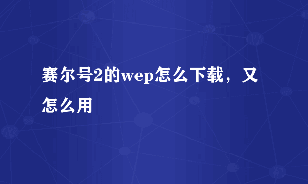 赛尔号2的wep怎么下载，又怎么用