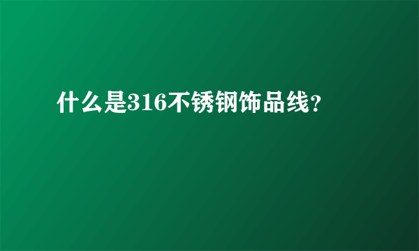 什么是316不锈钢饰品线？