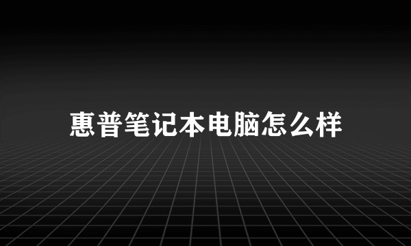 惠普笔记本电脑怎么样