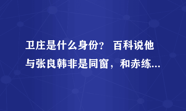 卫庄是什么身份？ 百科说他与张良韩非是同窗，和赤练青梅竹马又住在韩国冷宫，宫女似乎不喜赤练与他走...