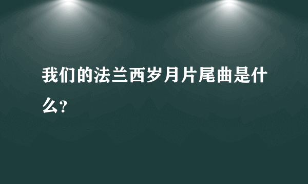 我们的法兰西岁月片尾曲是什么？