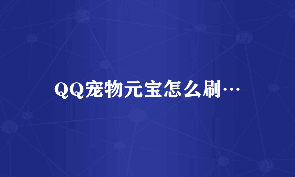 QQ宠物元宝怎么刷…