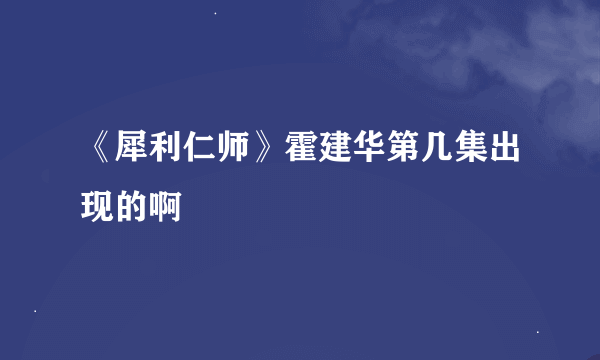 《犀利仁师》霍建华第几集出现的啊