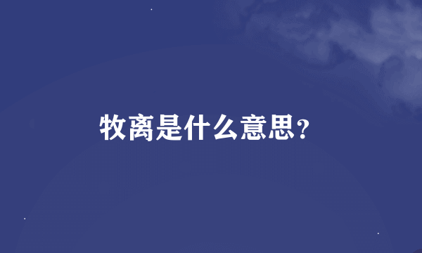 牧离是什么意思？