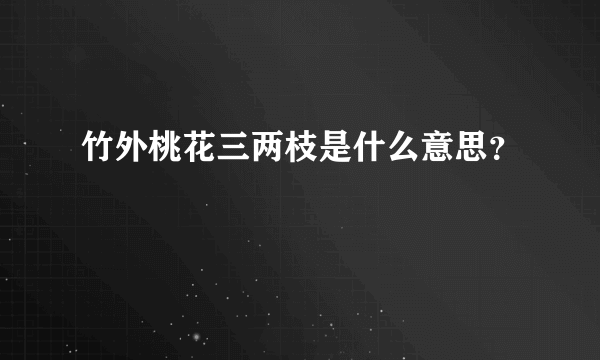 竹外桃花三两枝是什么意思？