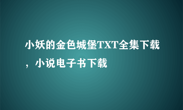 小妖的金色城堡TXT全集下载，小说电子书下载