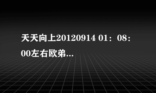 天天向上20120914 01：08：00左右欧弟和华天走过来那首“哦哦哦”的英文歌是什么，谢谢