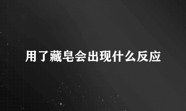 用了藏皂会出现什么反应