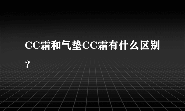 CC霜和气垫CC霜有什么区别？