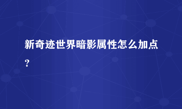 新奇迹世界暗影属性怎么加点？