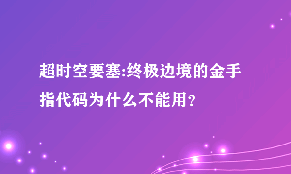 超时空要塞:终极边境的金手指代码为什么不能用？