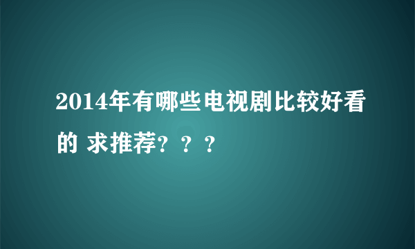 2014年有哪些电视剧比较好看的 求推荐？？？