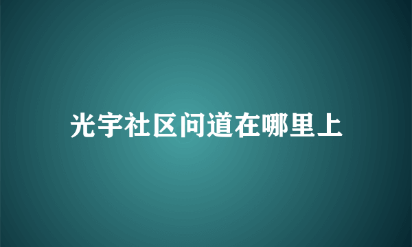 光宇社区问道在哪里上