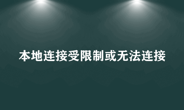 本地连接受限制或无法连接