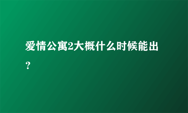 爱情公寓2大概什么时候能出？