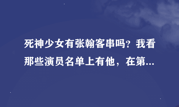 死神少女有张翰客串吗？我看那些演员名单上有他，在第五集出现过，但我看了那么久没有。现在好想看17集，