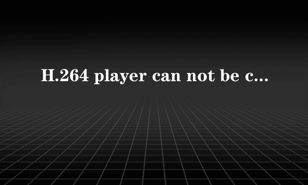 H.264 player can not be created