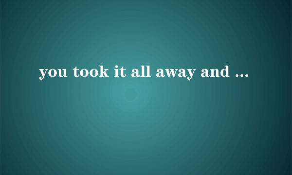 you took it all away and left me in the sea，什么意思