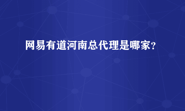 网易有道河南总代理是哪家？