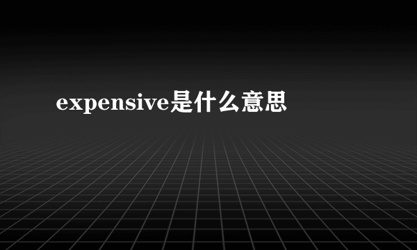 expensive是什么意思