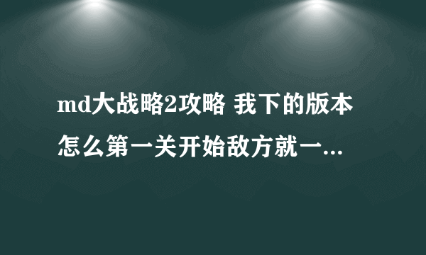 md大战略2攻略 我下的版本怎么第一关开始敌方就一直造BF109飞机啊！急求解决